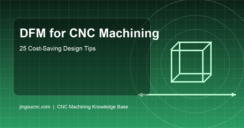 DFM for CNC Machining: 25 Design Tips to Reduce Cost and Lead Time