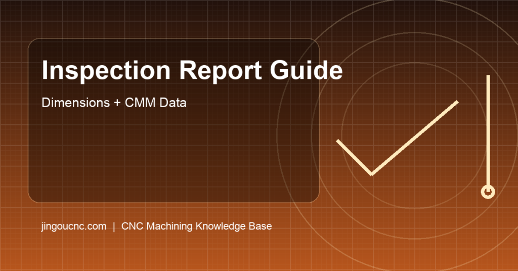 How to Read a CNC Inspection Report: Dimensions, Tolerances, CMM Data, and Pass/Fail Risk
