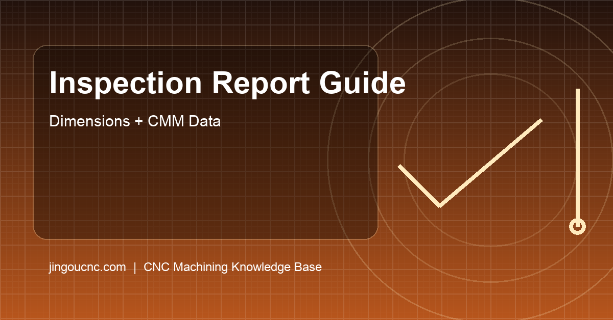 How to Read a CNC Inspection Report: Dimensions, Tolerances, CMM Data, and Pass/Fail Risk